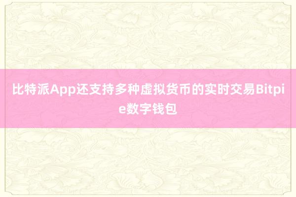 比特派App还支持多种虚拟货币的实时交易Bitpie数字钱包