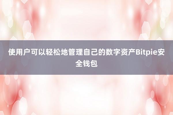 使用户可以轻松地管理自己的数字资产Bitpie安全钱包