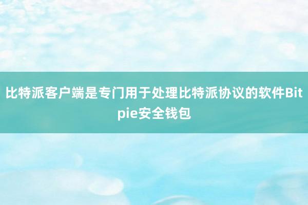 比特派客户端是专门用于处理比特派协议的软件Bitpie安全钱包