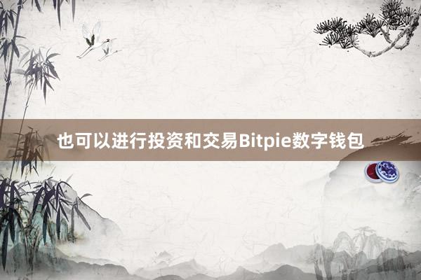 也可以进行投资和交易Bitpie数字钱包