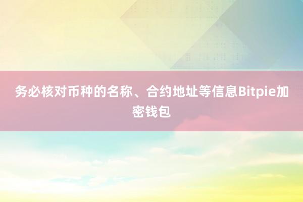 务必核对币种的名称、合约地址等信息Bitpie加密钱包