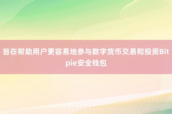 旨在帮助用户更容易地参与数字货币交易和投资Bitpie安全钱包