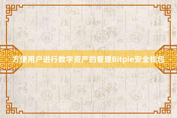 方便用户进行数字资产的管理Bitpie安全钱包