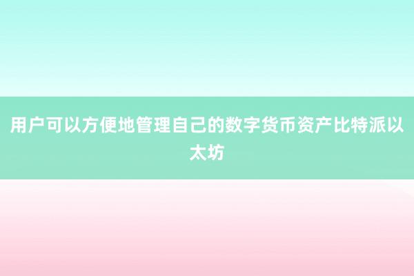 用户可以方便地管理自己的数字货币资产比特派以太坊