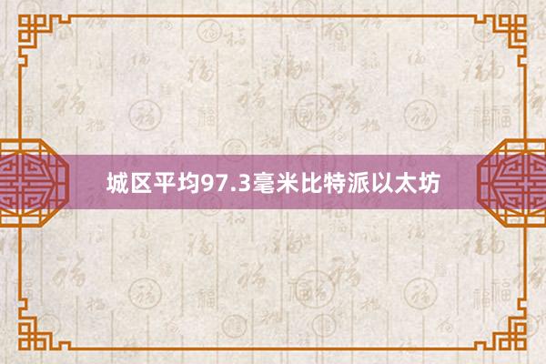 城区平均97.3毫米比特派以太坊