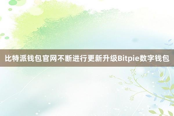 比特派钱包官网不断进行更新升级Bitpie数字钱包