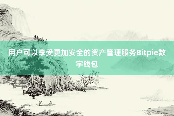 用户可以享受更加安全的资产管理服务Bitpie数字钱包