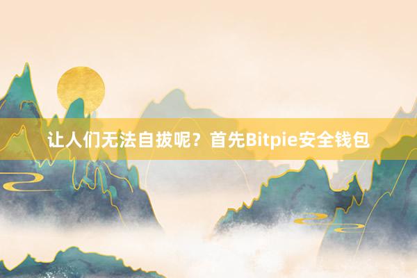 让人们无法自拔呢？首先Bitpie安全钱包