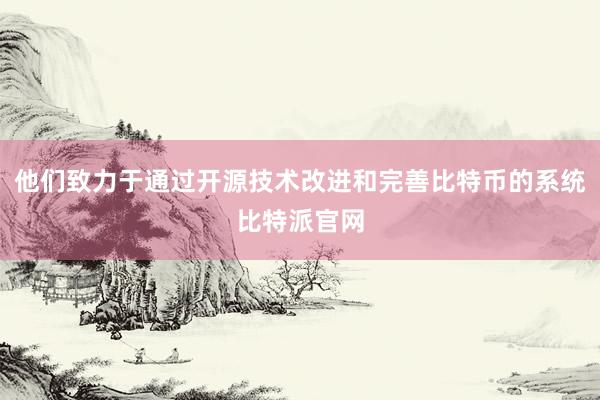 他们致力于通过开源技术改进和完善比特币的系统比特派官网