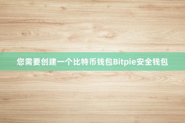 您需要创建一个比特币钱包Bitpie安全钱包