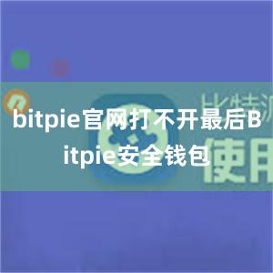 bitpie官网打不开最后Bitpie安全钱包